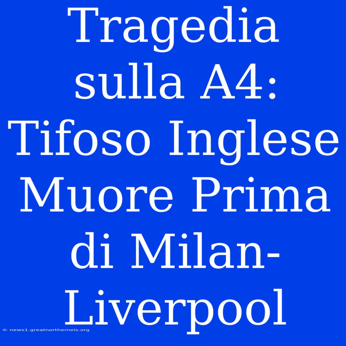 Tragedia Sulla A4: Tifoso Inglese Muore Prima Di Milan-Liverpool