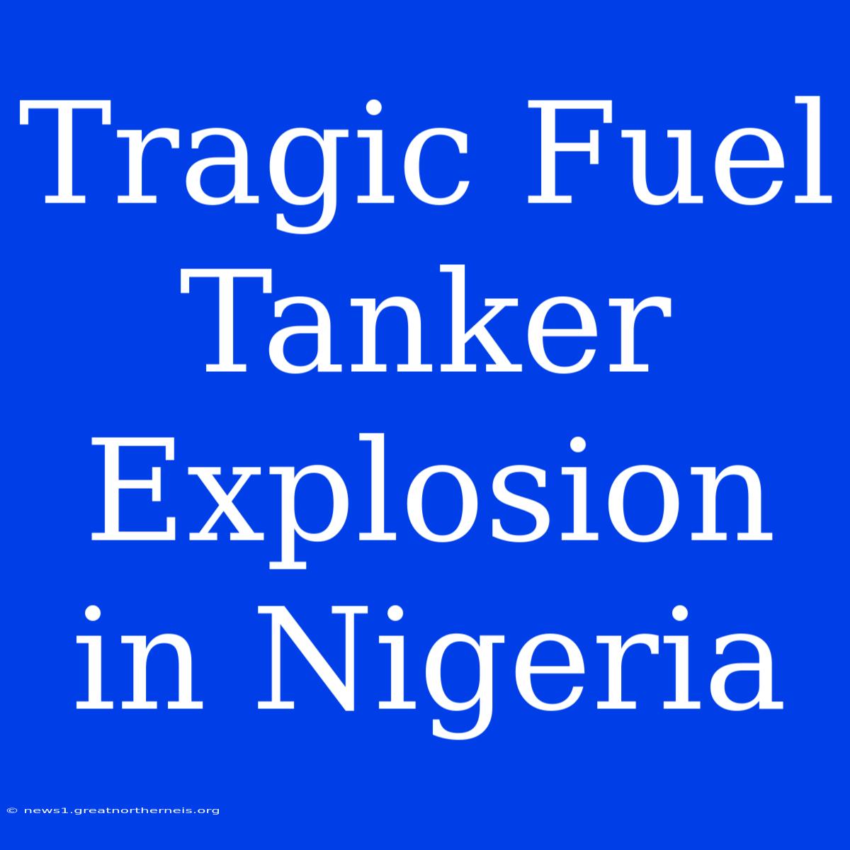 Tragic Fuel Tanker Explosion In Nigeria