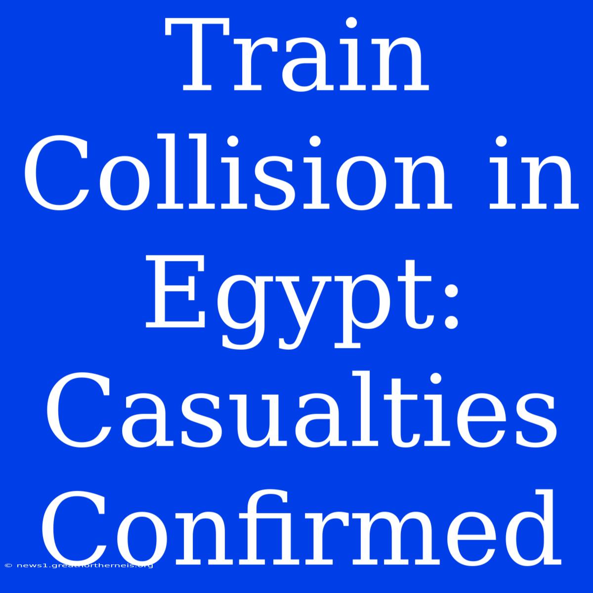 Train Collision In Egypt: Casualties Confirmed