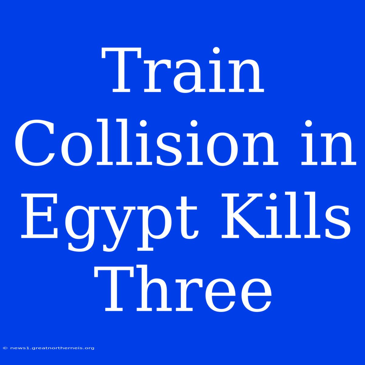 Train Collision In Egypt Kills Three