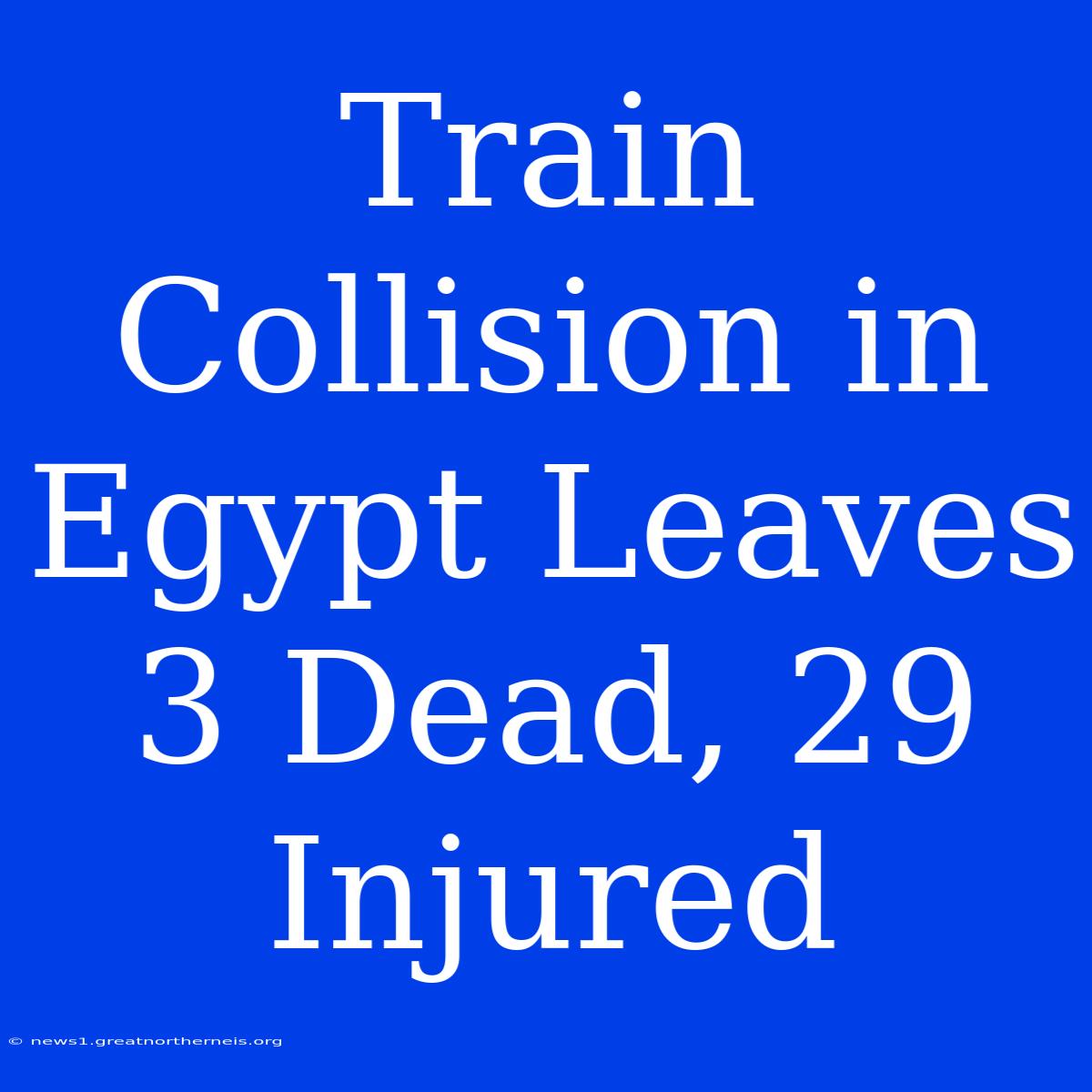 Train Collision In Egypt Leaves 3 Dead, 29 Injured