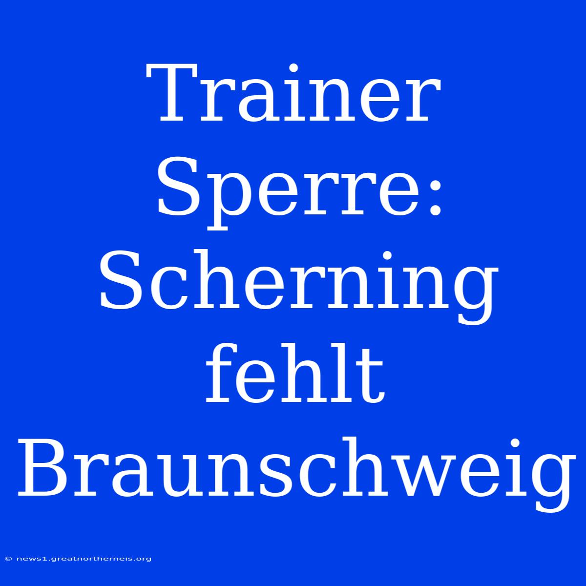 Trainer Sperre: Scherning Fehlt Braunschweig