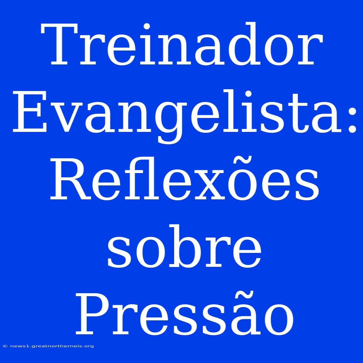 Treinador Evangelista: Reflexões Sobre Pressão