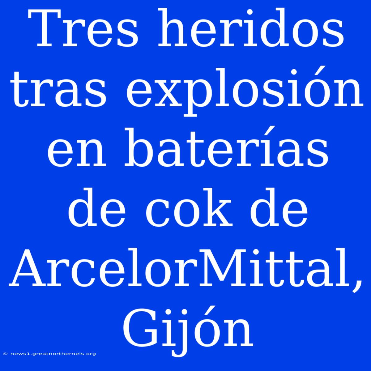 Tres Heridos Tras Explosión En Baterías De Cok De ArcelorMittal, Gijón