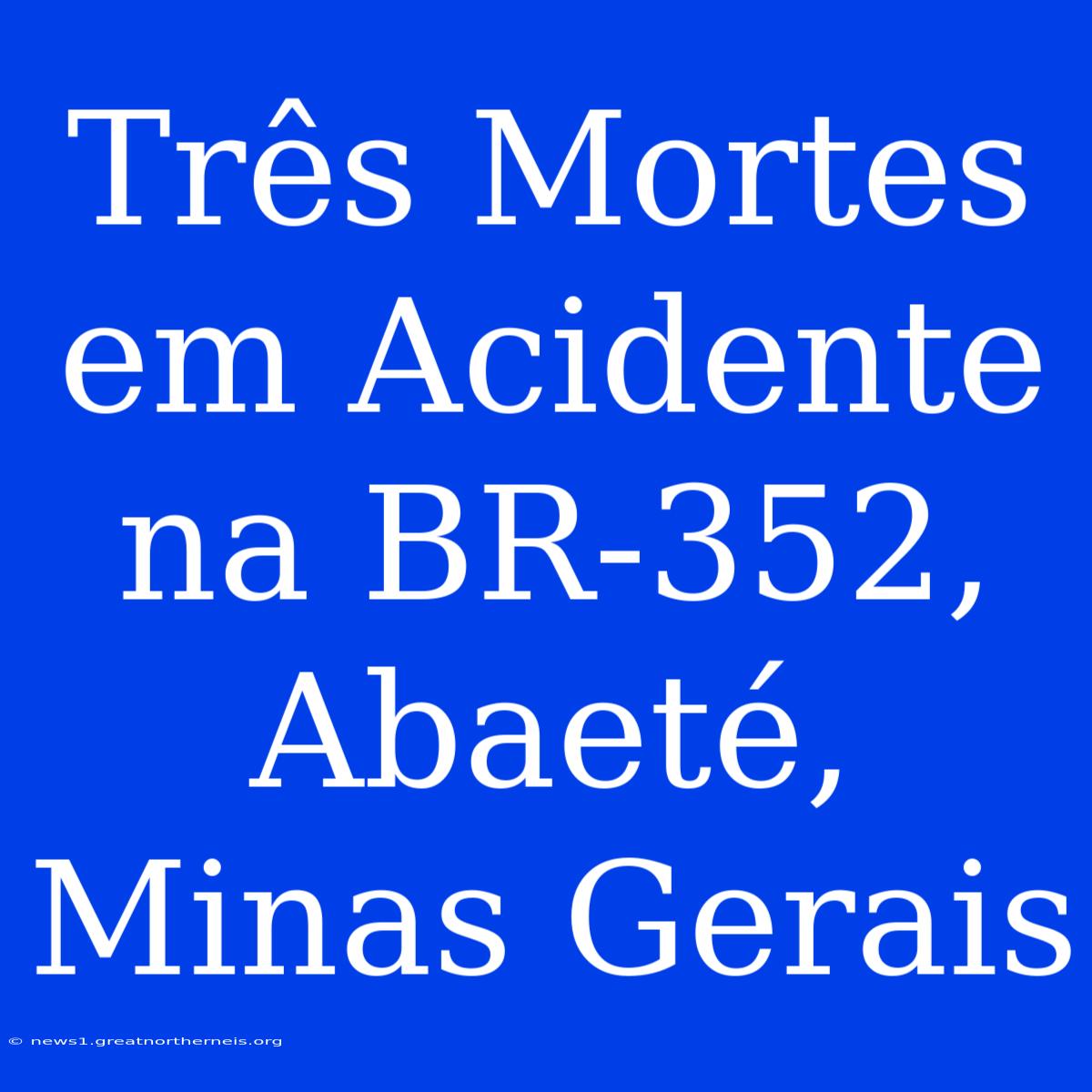 Três Mortes Em Acidente Na BR-352, Abaeté, Minas Gerais