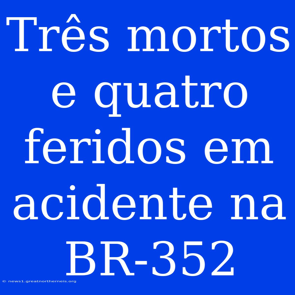 Três Mortos E Quatro Feridos Em Acidente Na BR-352