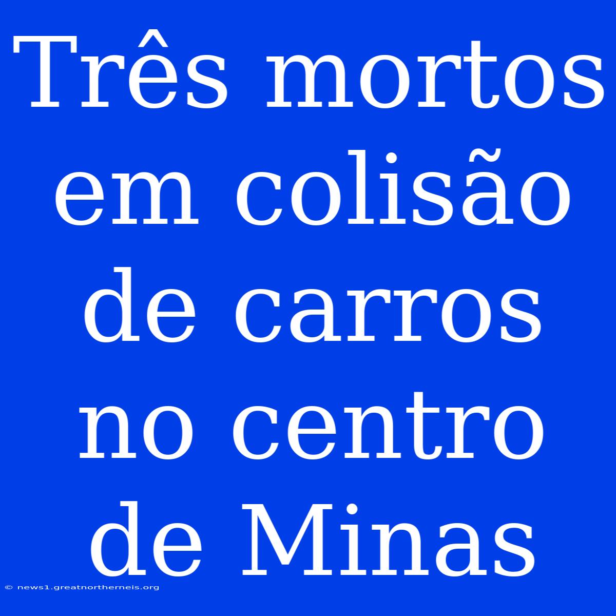 Três Mortos Em Colisão De Carros No Centro De Minas