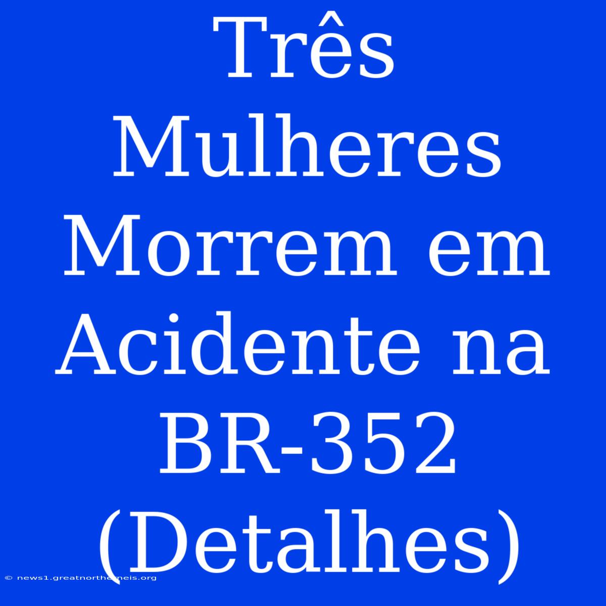 Três Mulheres Morrem Em Acidente Na BR-352 (Detalhes)