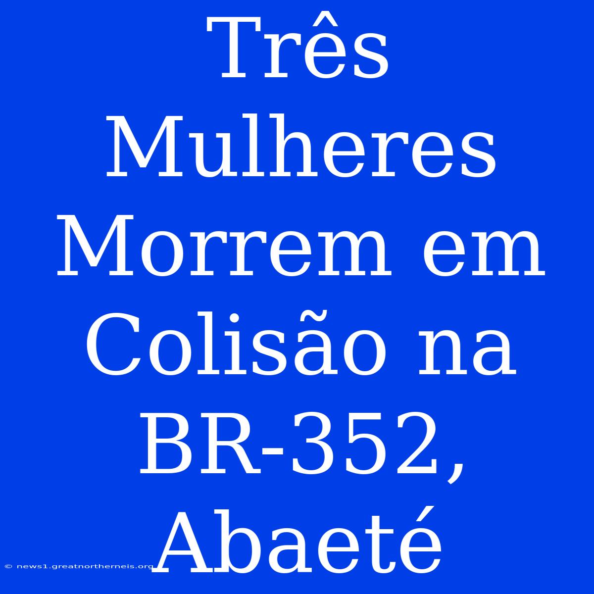 Três Mulheres Morrem Em Colisão Na BR-352, Abaeté