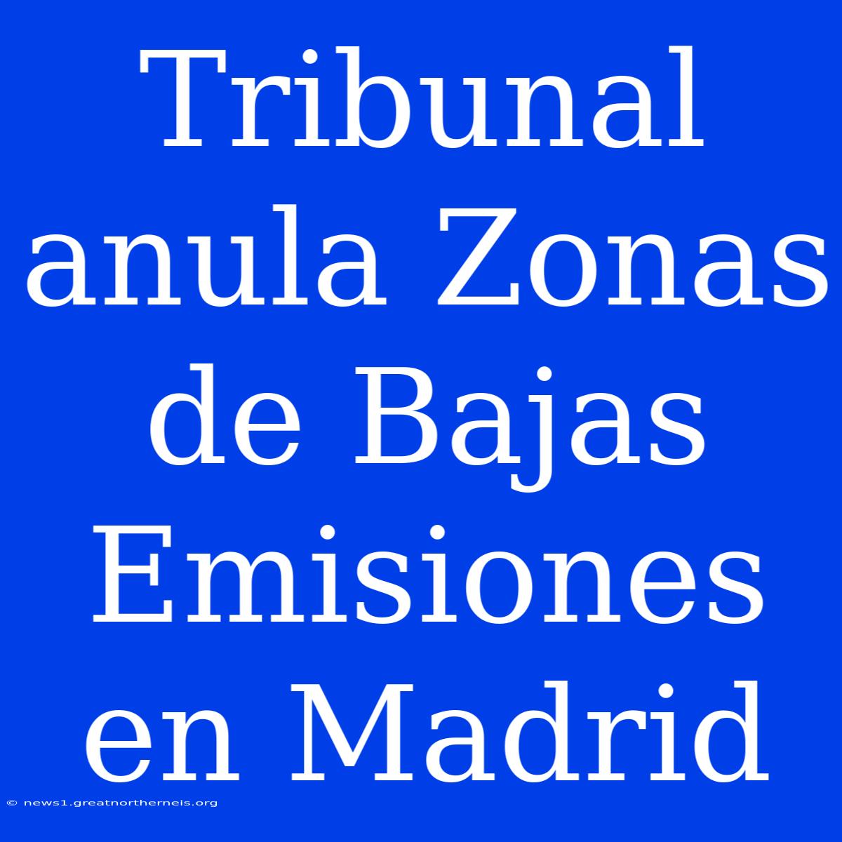 Tribunal Anula Zonas De Bajas Emisiones En Madrid