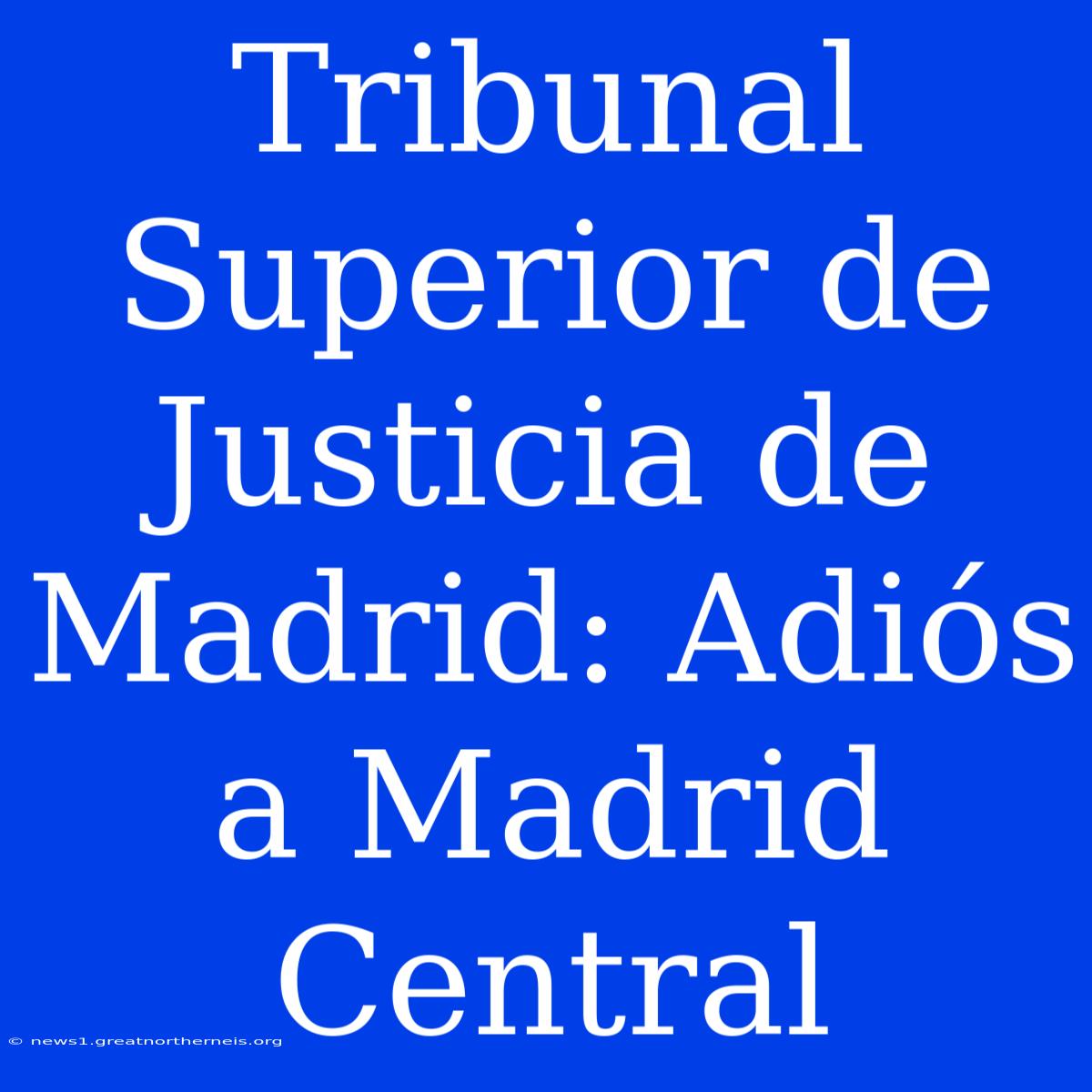 Tribunal Superior De Justicia De Madrid: Adiós A Madrid Central