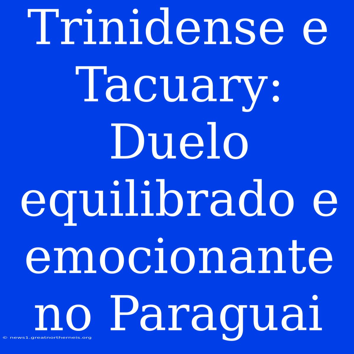 Trinidense E Tacuary: Duelo Equilibrado E Emocionante No Paraguai