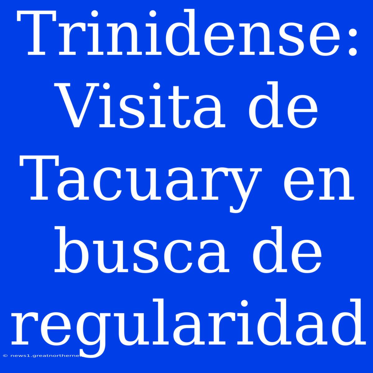 Trinidense: Visita De Tacuary En Busca De Regularidad