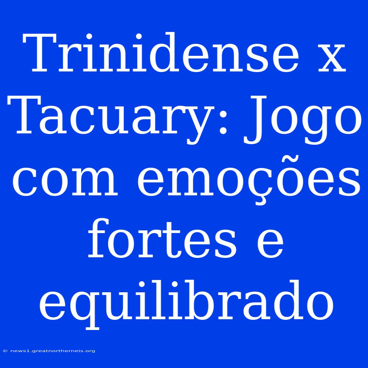 Trinidense X Tacuary: Jogo Com Emoções Fortes E Equilibrado