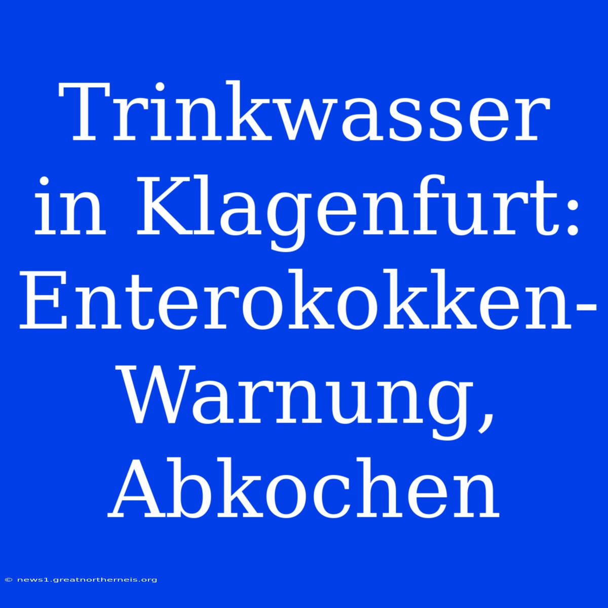 Trinkwasser In Klagenfurt: Enterokokken-Warnung, Abkochen