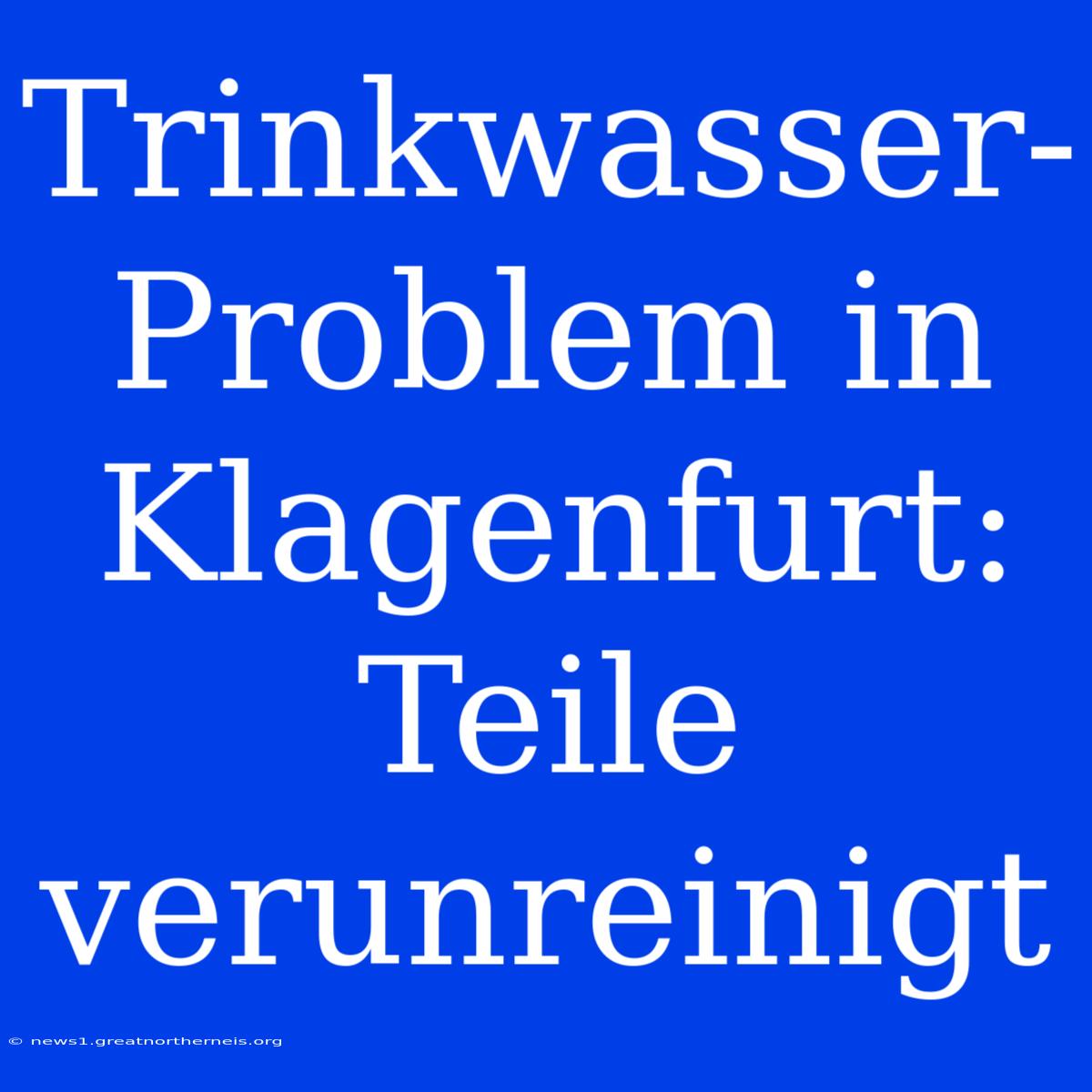 Trinkwasser-Problem In Klagenfurt: Teile Verunreinigt