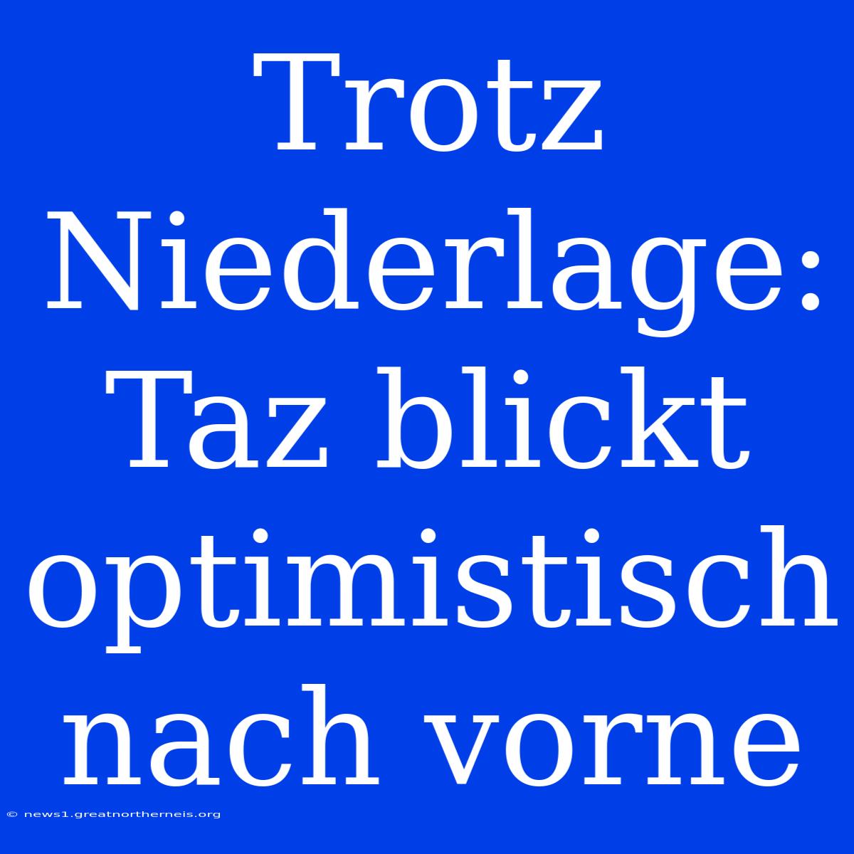 Trotz Niederlage: Taz Blickt Optimistisch Nach Vorne