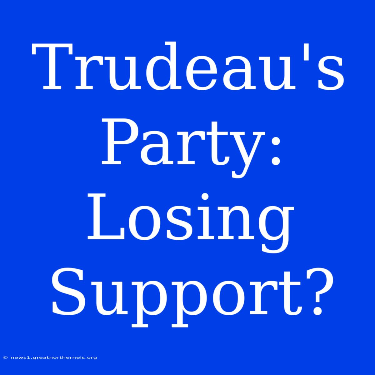 Trudeau's Party: Losing Support?