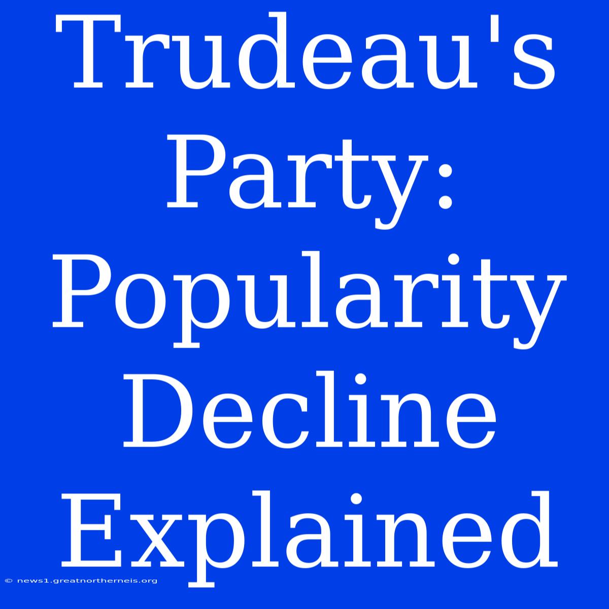 Trudeau's Party: Popularity Decline Explained