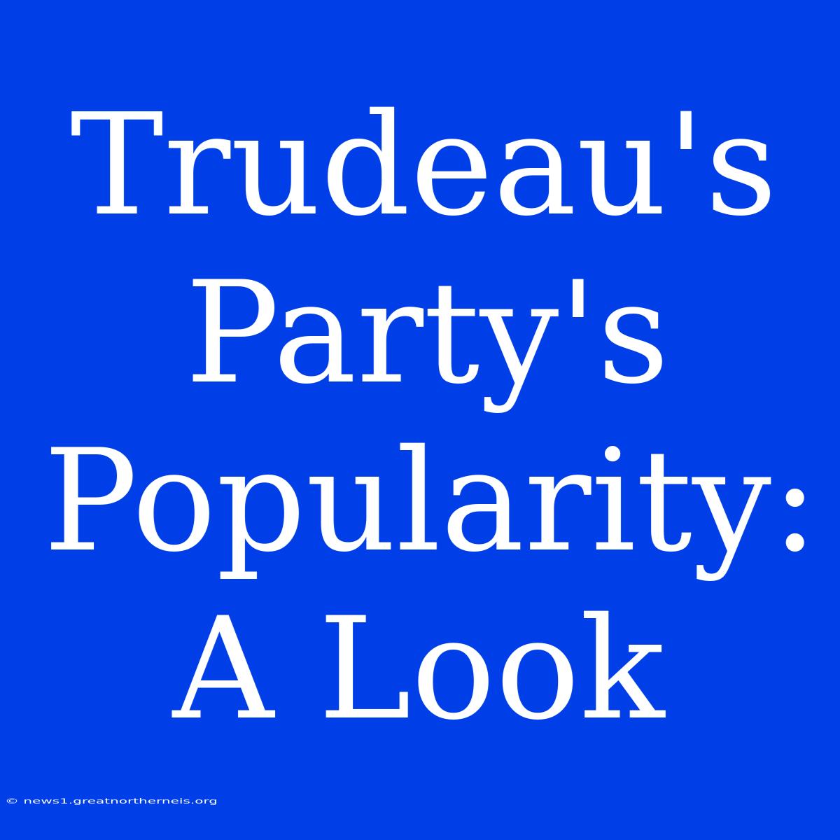 Trudeau's Party's Popularity: A Look