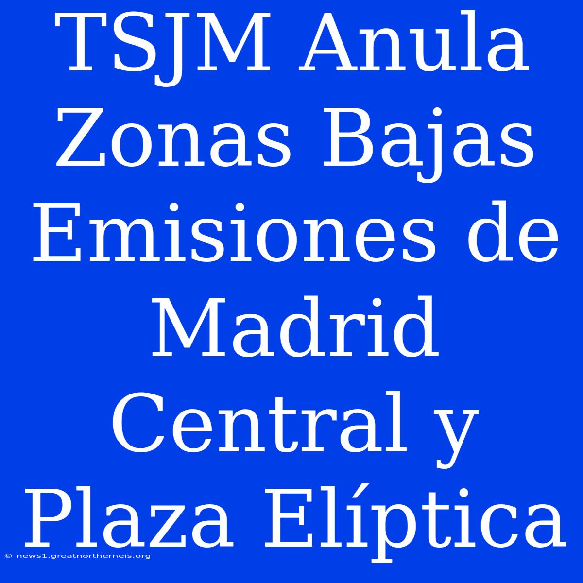 TSJM Anula Zonas Bajas Emisiones De Madrid Central Y Plaza Elíptica