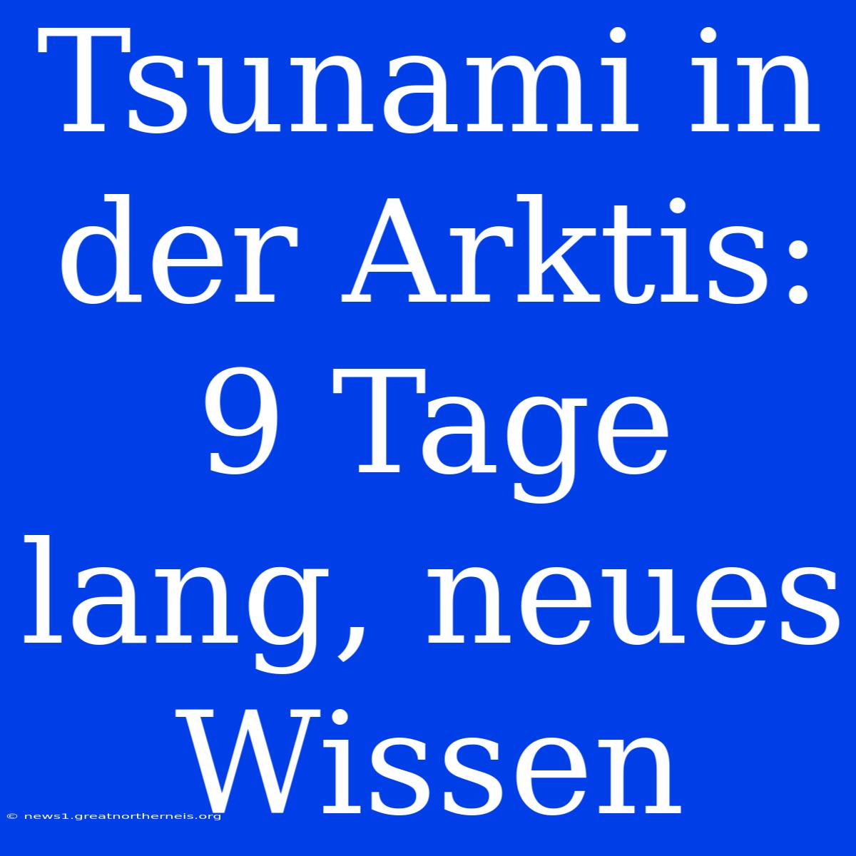 Tsunami In Der Arktis: 9 Tage Lang, Neues Wissen