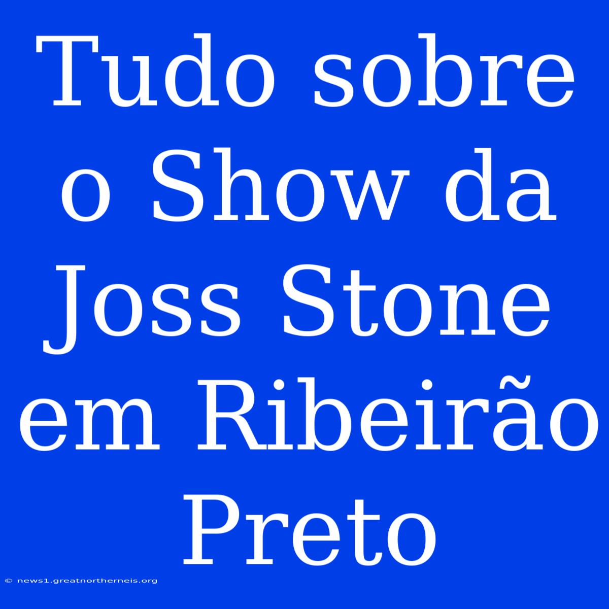 Tudo Sobre O Show Da Joss Stone Em Ribeirão Preto