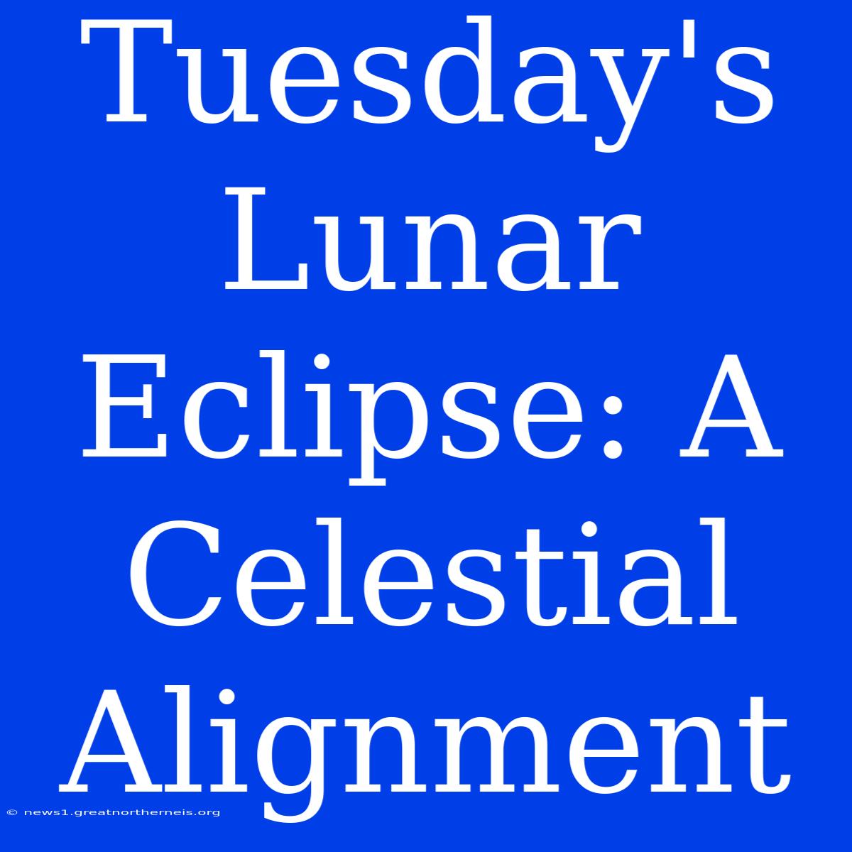 Tuesday's Lunar Eclipse: A Celestial Alignment