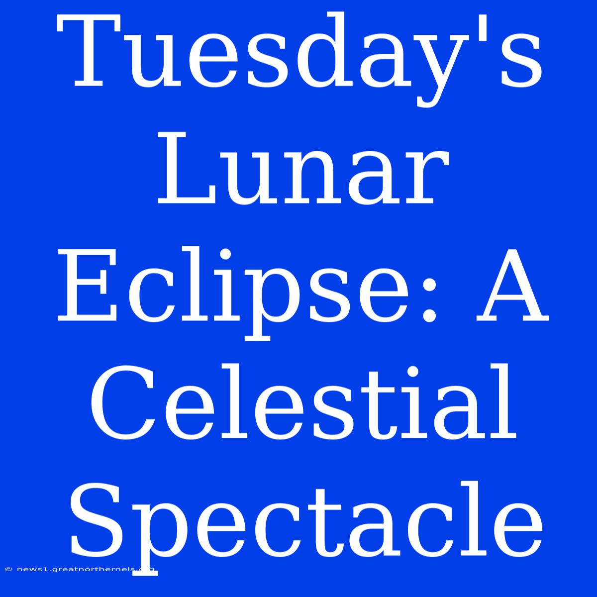 Tuesday's Lunar Eclipse: A Celestial Spectacle