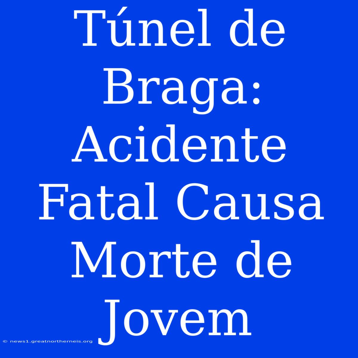 Túnel De Braga: Acidente Fatal Causa Morte De Jovem