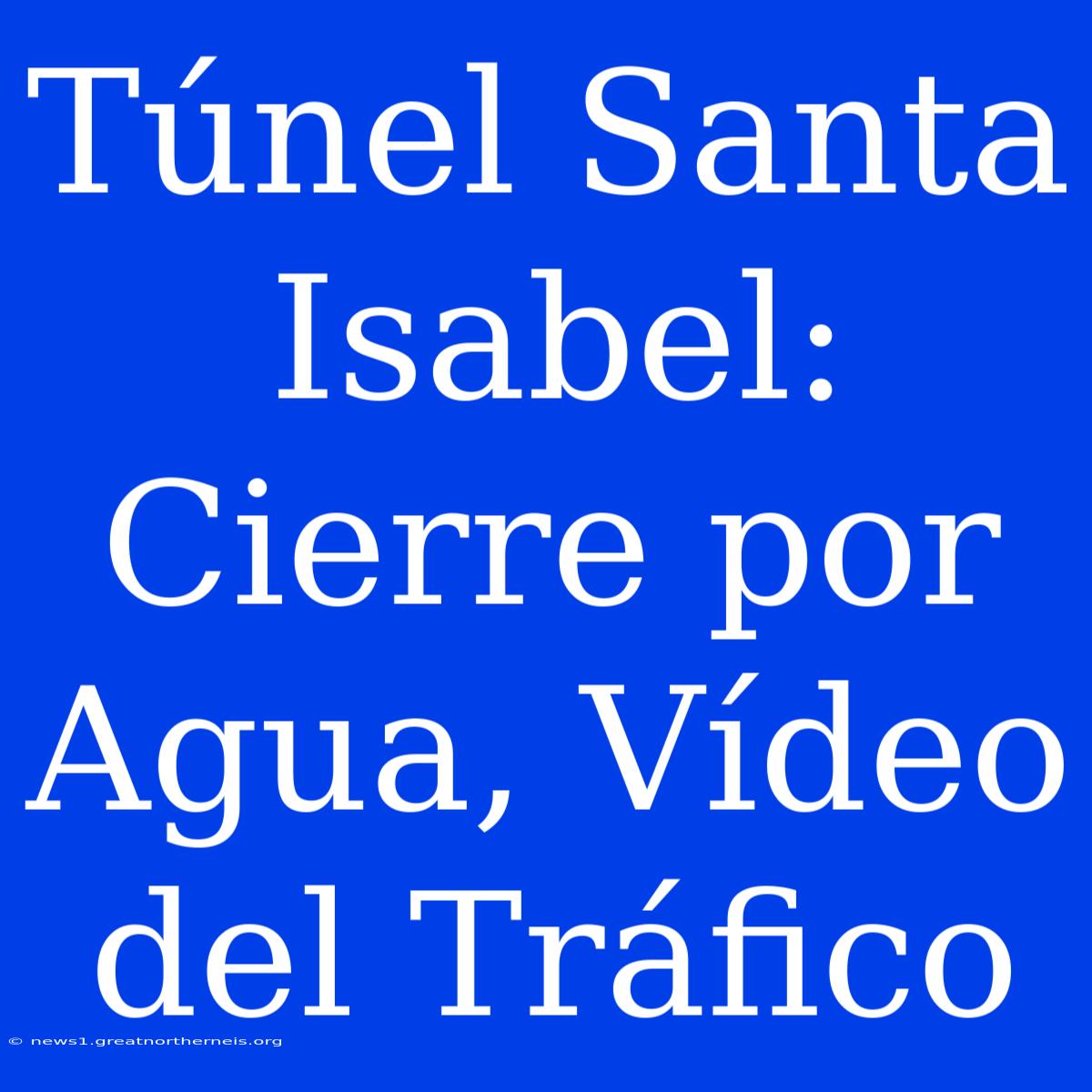 Túnel Santa Isabel: Cierre Por Agua, Vídeo Del Tráfico