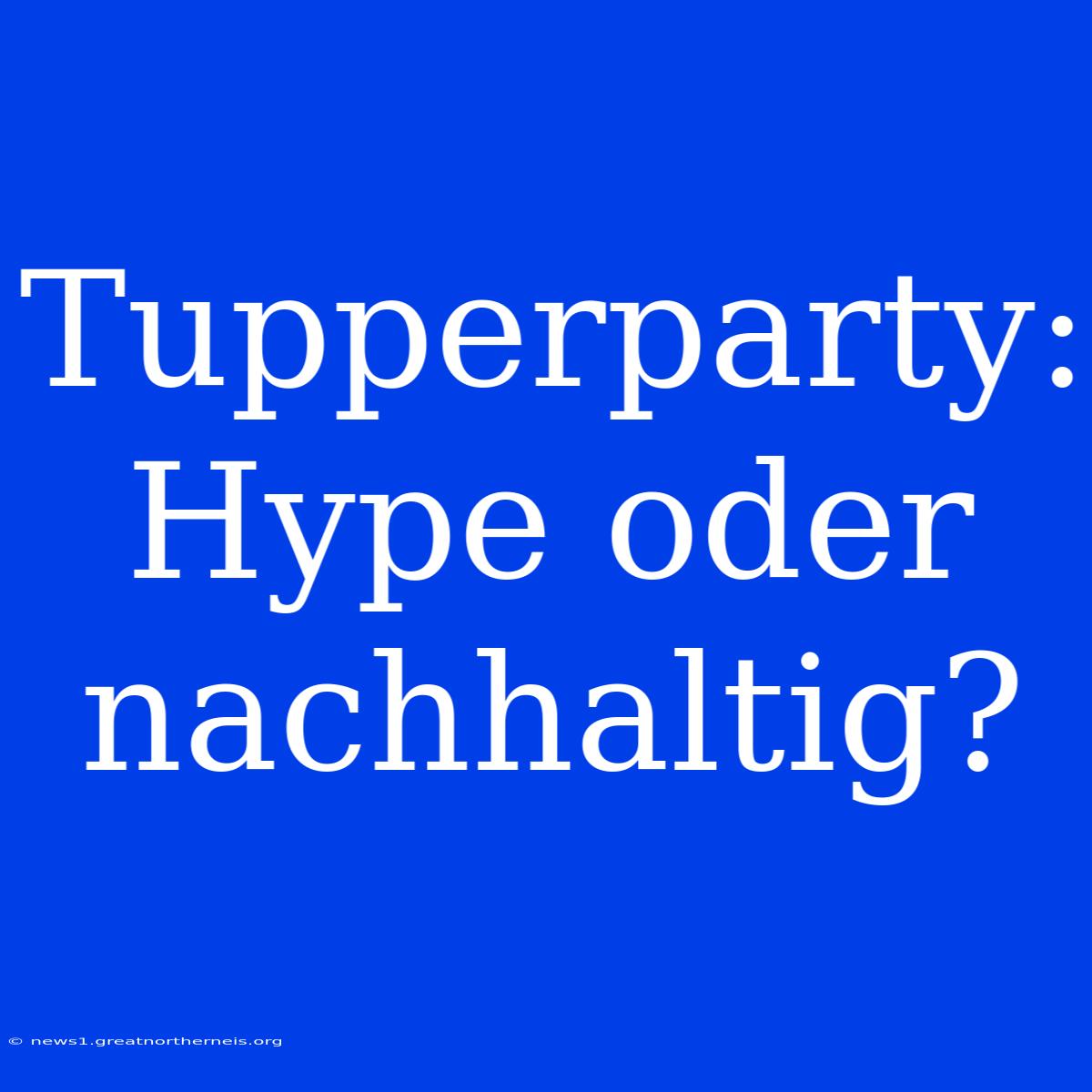 Tupperparty: Hype Oder Nachhaltig?