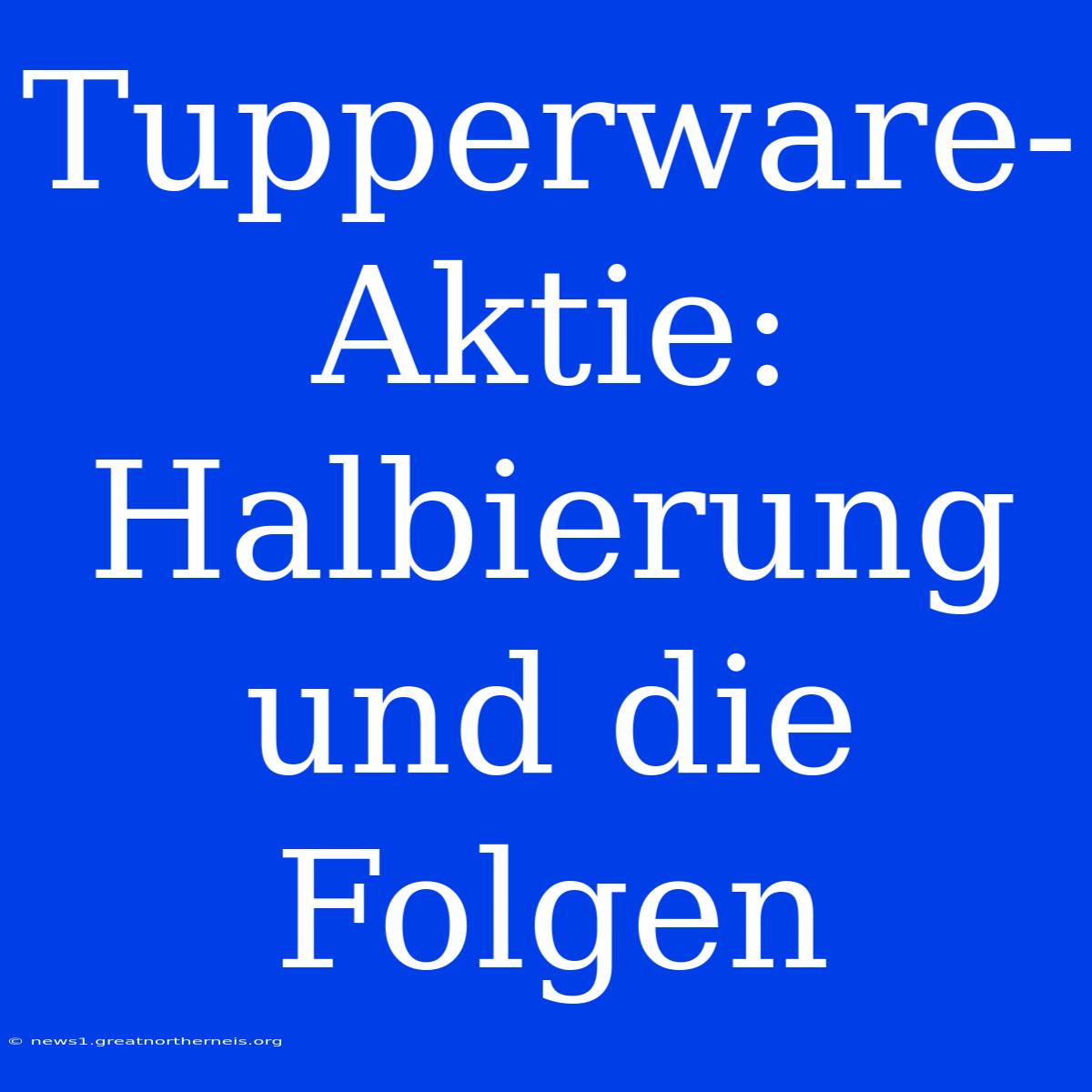 Tupperware-Aktie: Halbierung Und Die Folgen