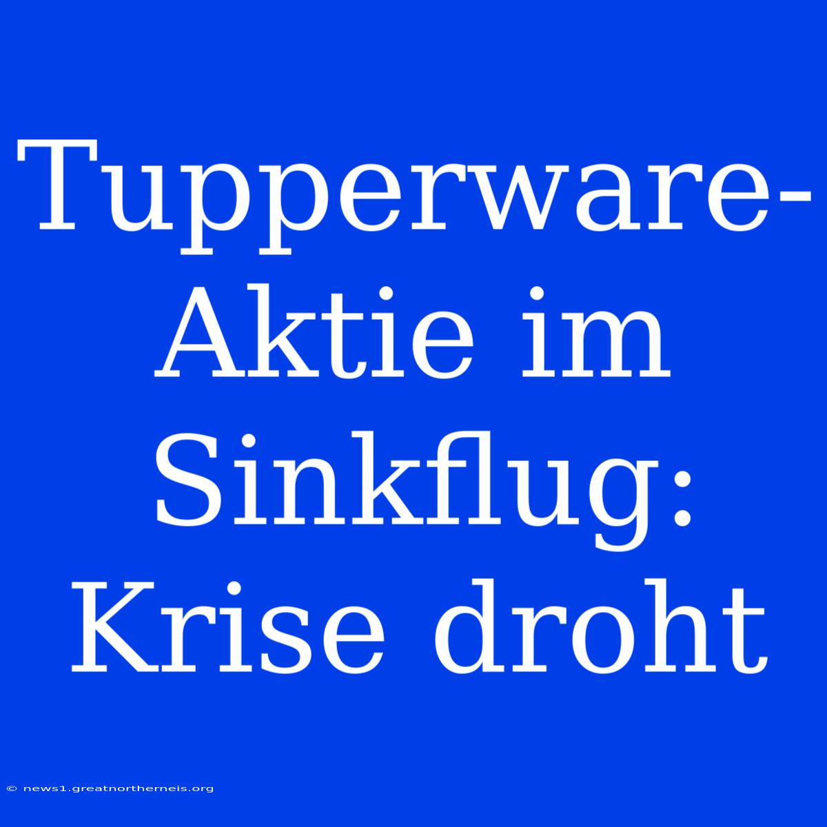 Tupperware-Aktie Im Sinkflug: Krise Droht