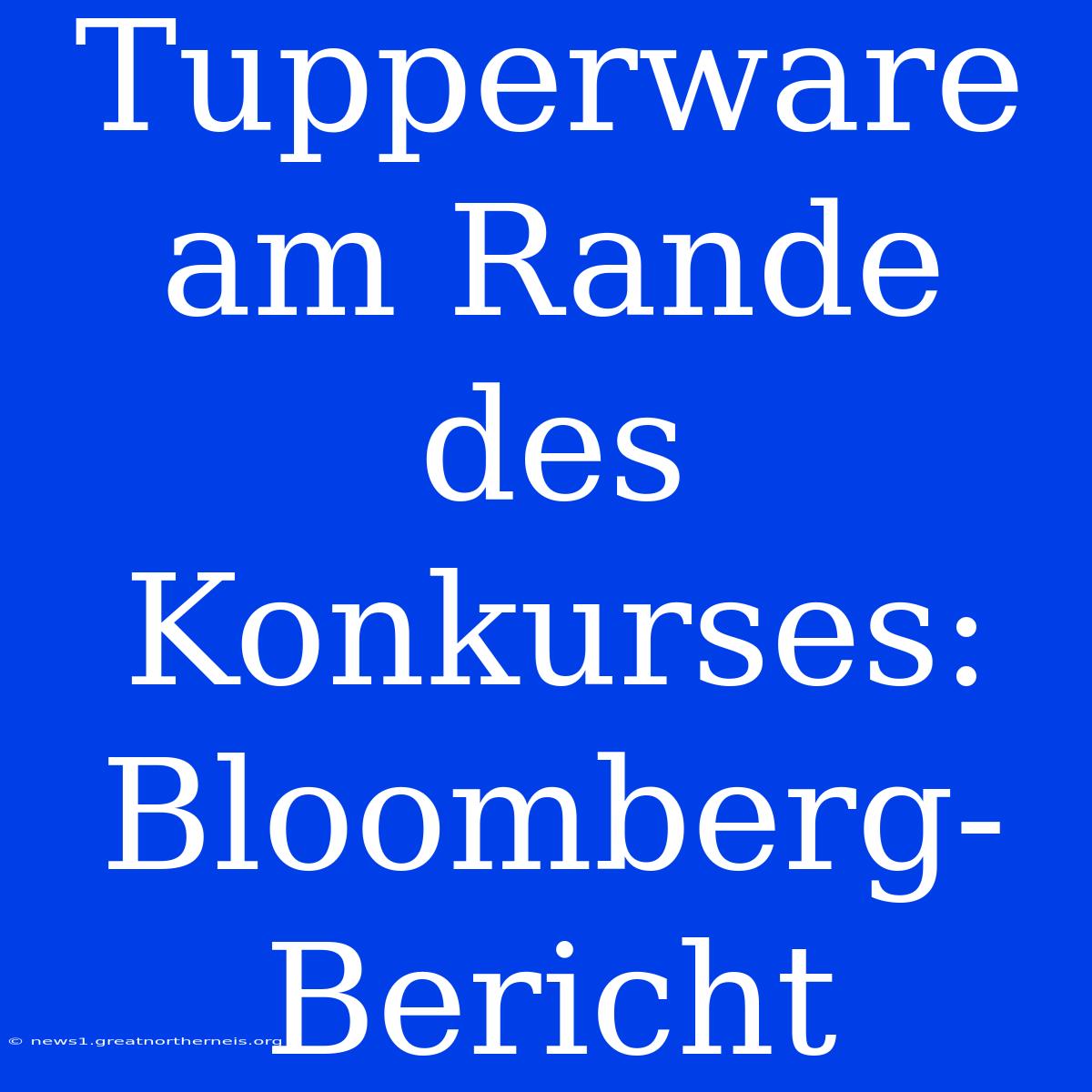 Tupperware Am Rande Des Konkurses: Bloomberg-Bericht