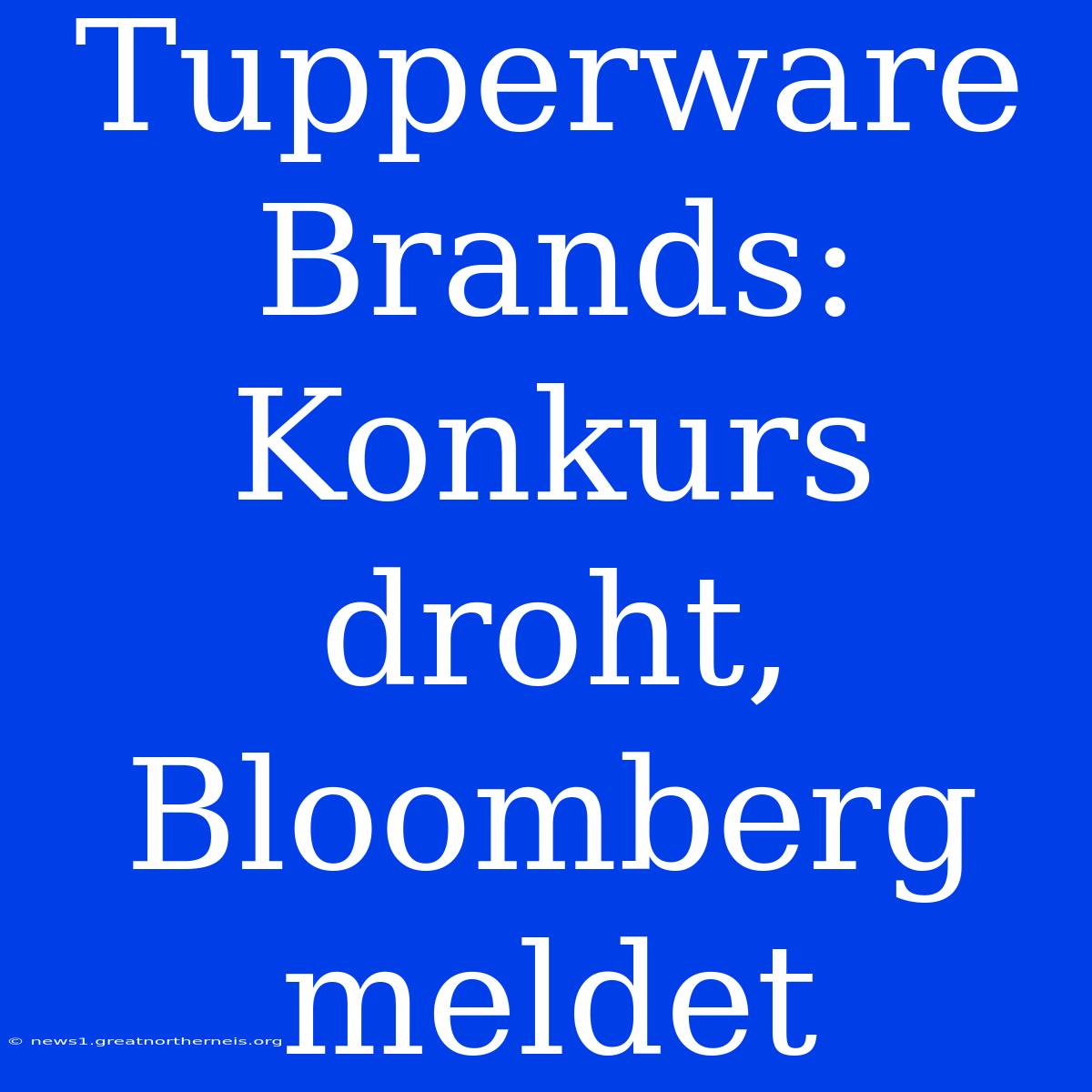 Tupperware Brands: Konkurs Droht, Bloomberg Meldet