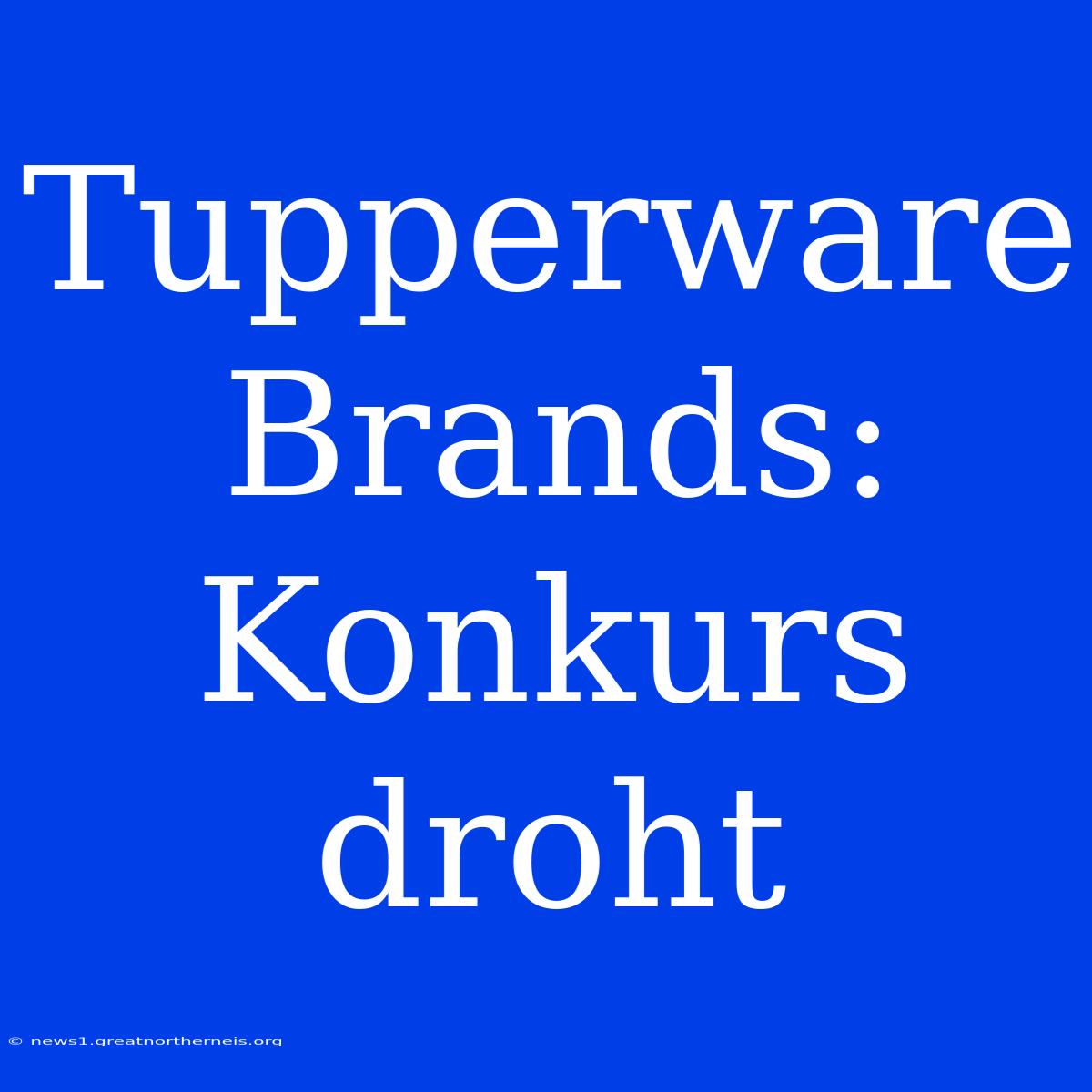 Tupperware Brands: Konkurs Droht