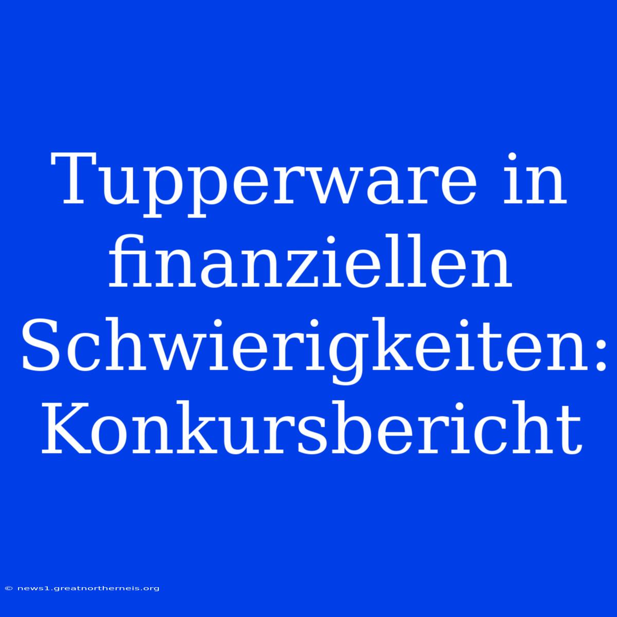 Tupperware In Finanziellen Schwierigkeiten: Konkursbericht