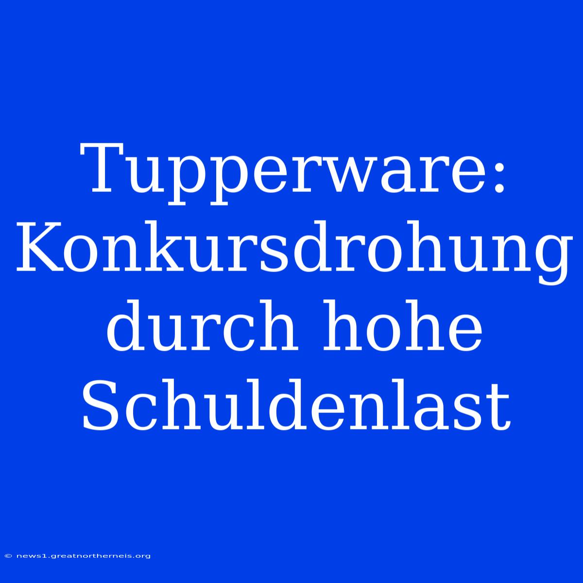 Tupperware: Konkursdrohung Durch Hohe Schuldenlast