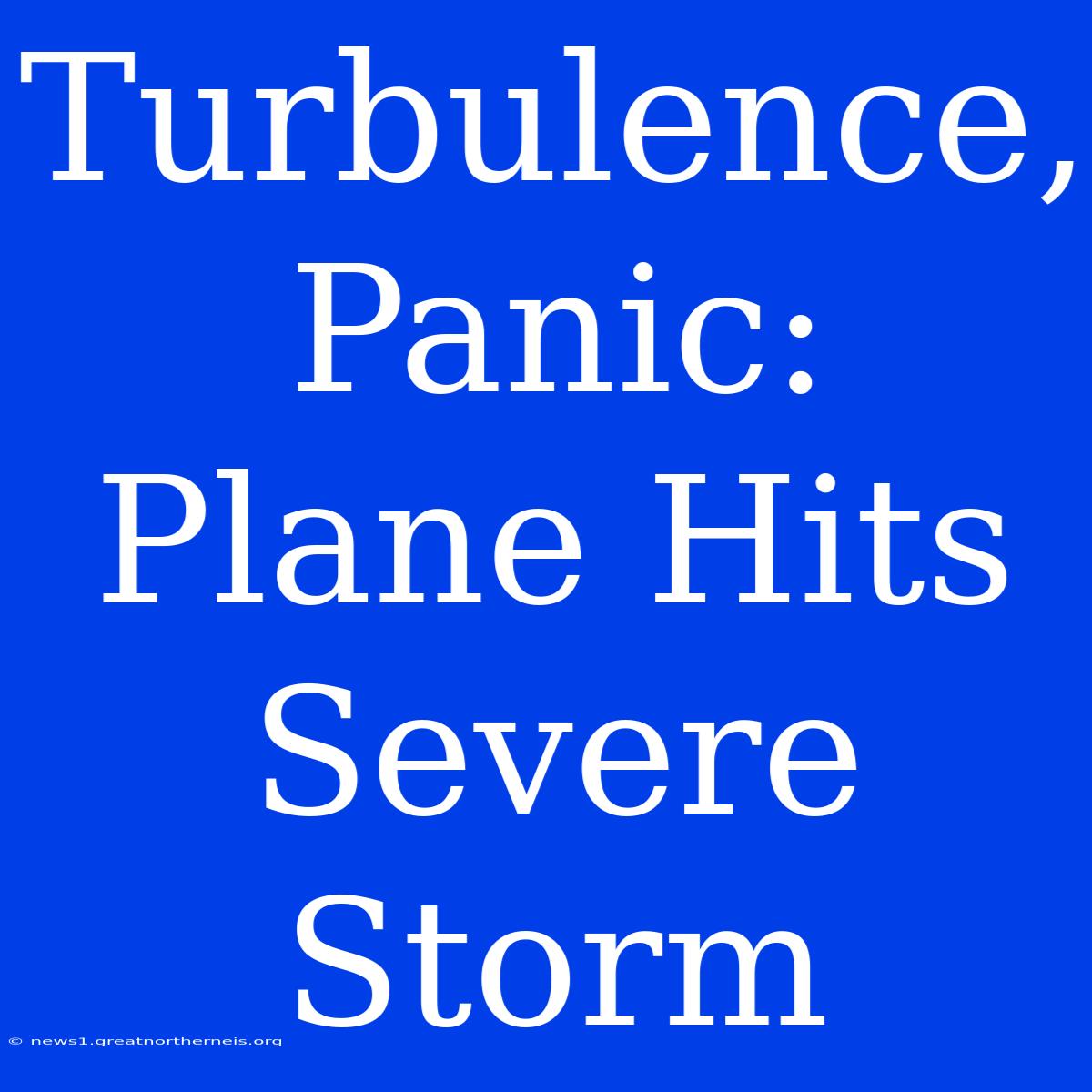 Turbulence, Panic: Plane Hits Severe Storm