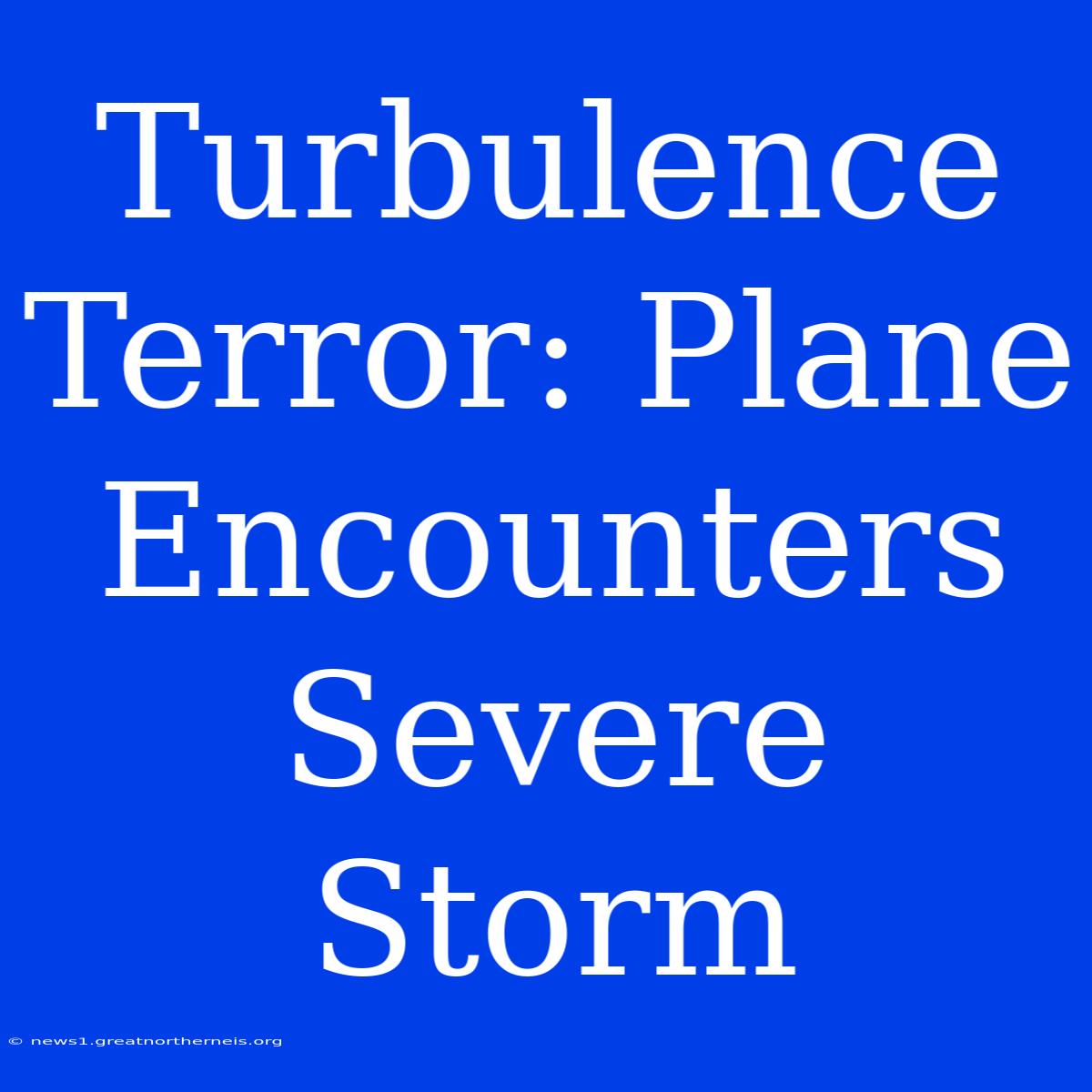 Turbulence Terror: Plane Encounters Severe Storm