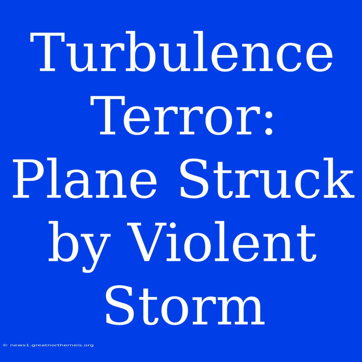 Turbulence Terror: Plane Struck By Violent Storm