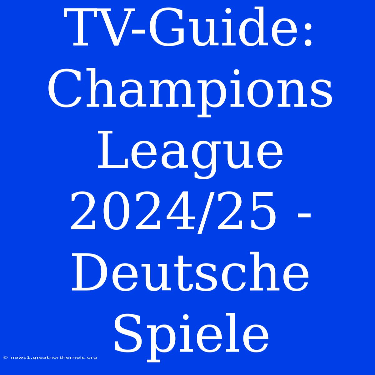 TV-Guide: Champions League 2024/25 - Deutsche Spiele