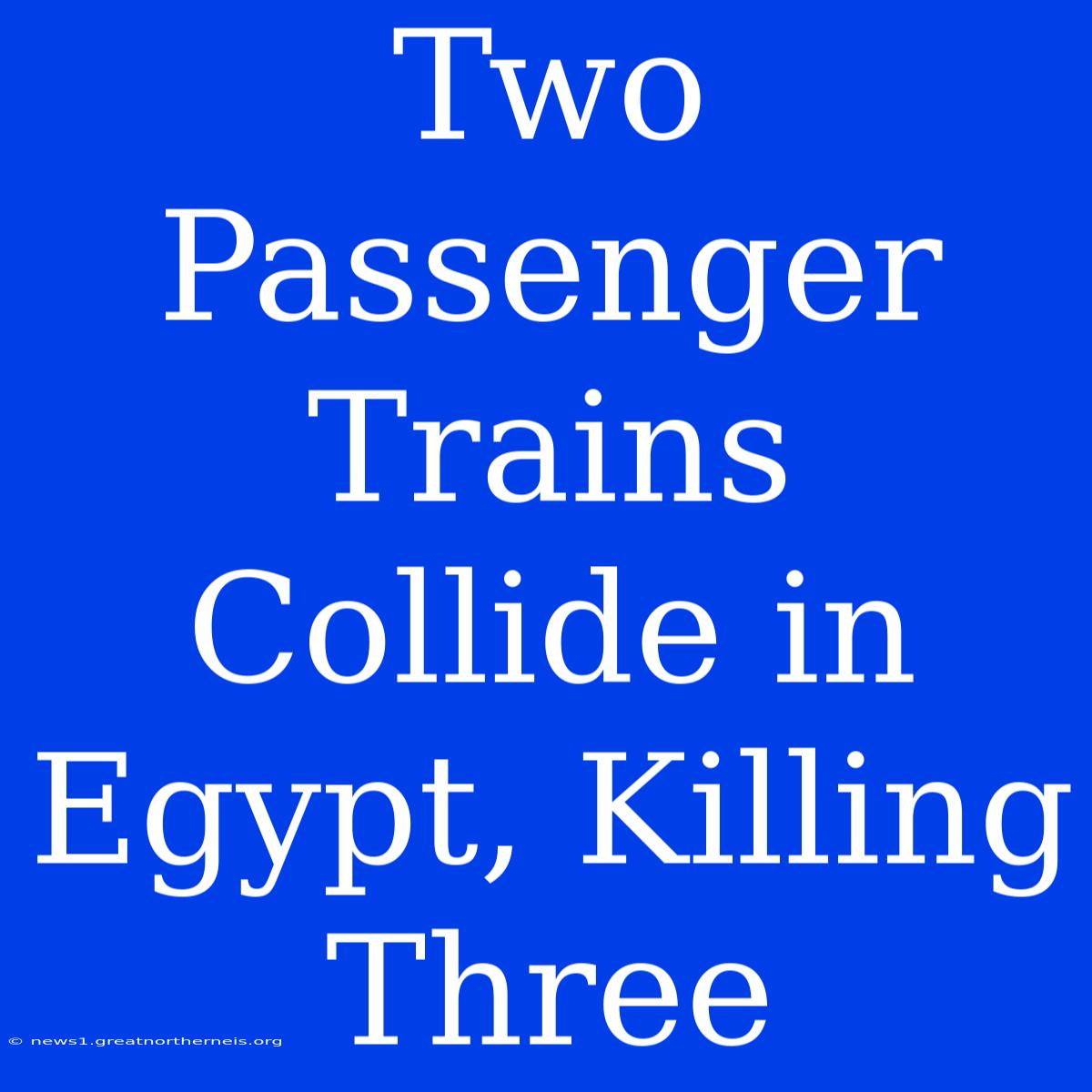 Two Passenger Trains Collide In Egypt, Killing Three