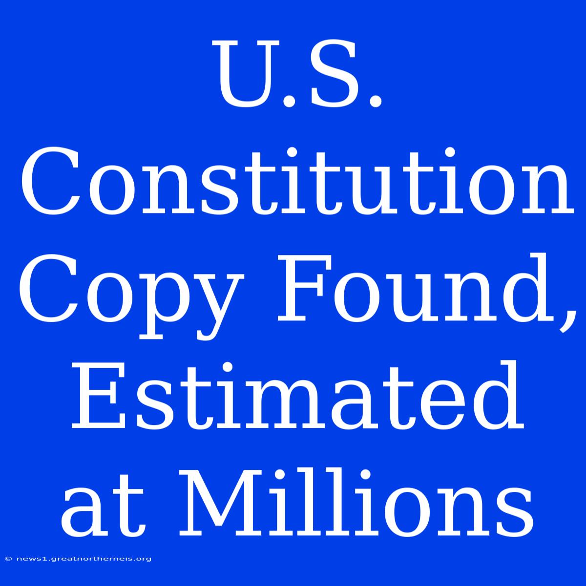 U.S. Constitution Copy Found, Estimated At Millions