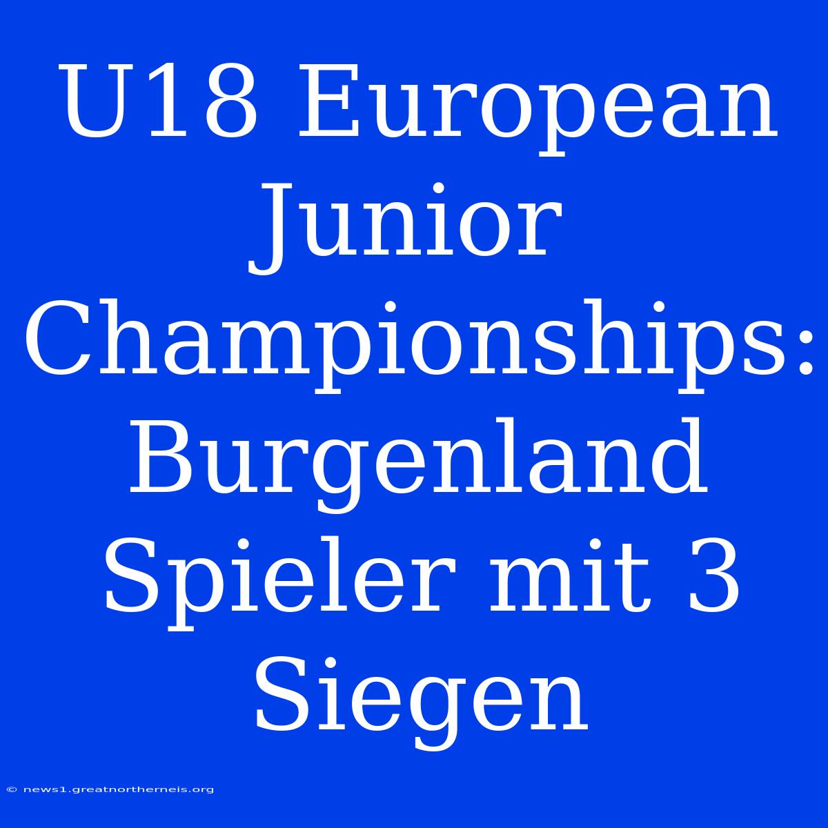 U18 European Junior Championships: Burgenland Spieler Mit 3 Siegen