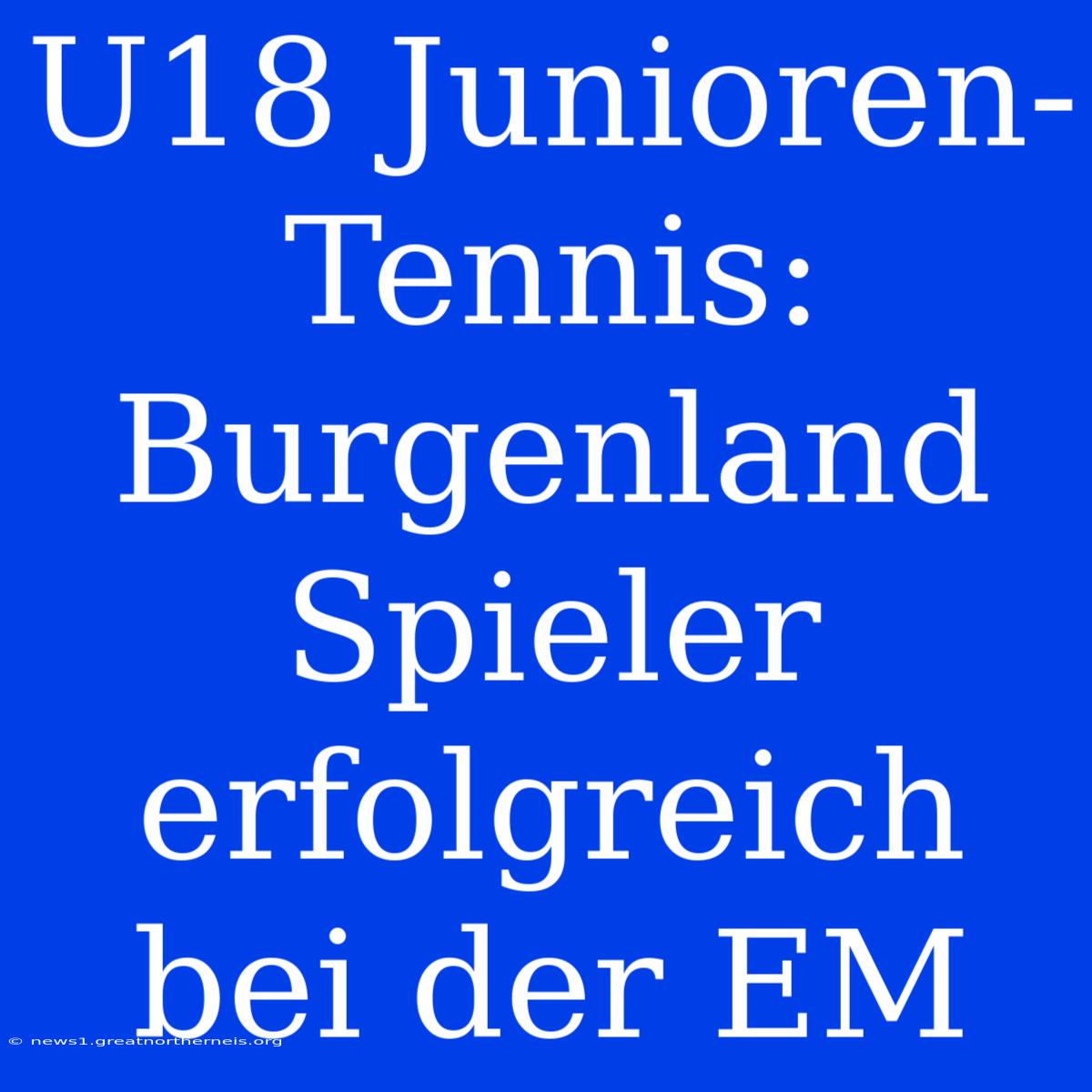 U18 Junioren-Tennis: Burgenland Spieler Erfolgreich Bei Der EM