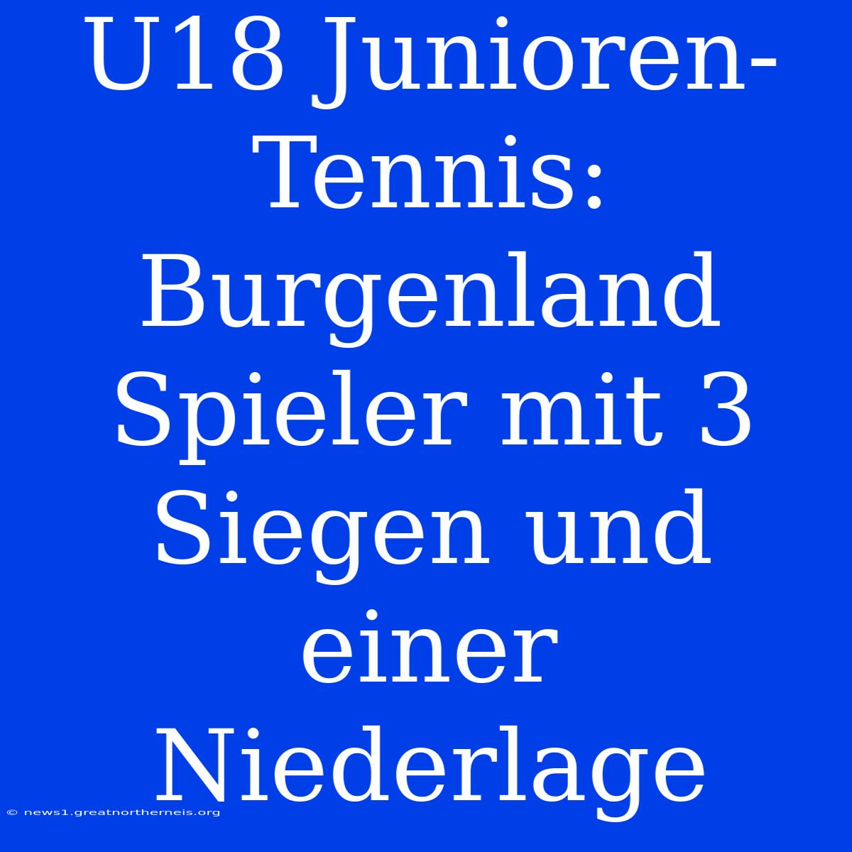 U18 Junioren-Tennis: Burgenland Spieler Mit 3 Siegen Und Einer Niederlage