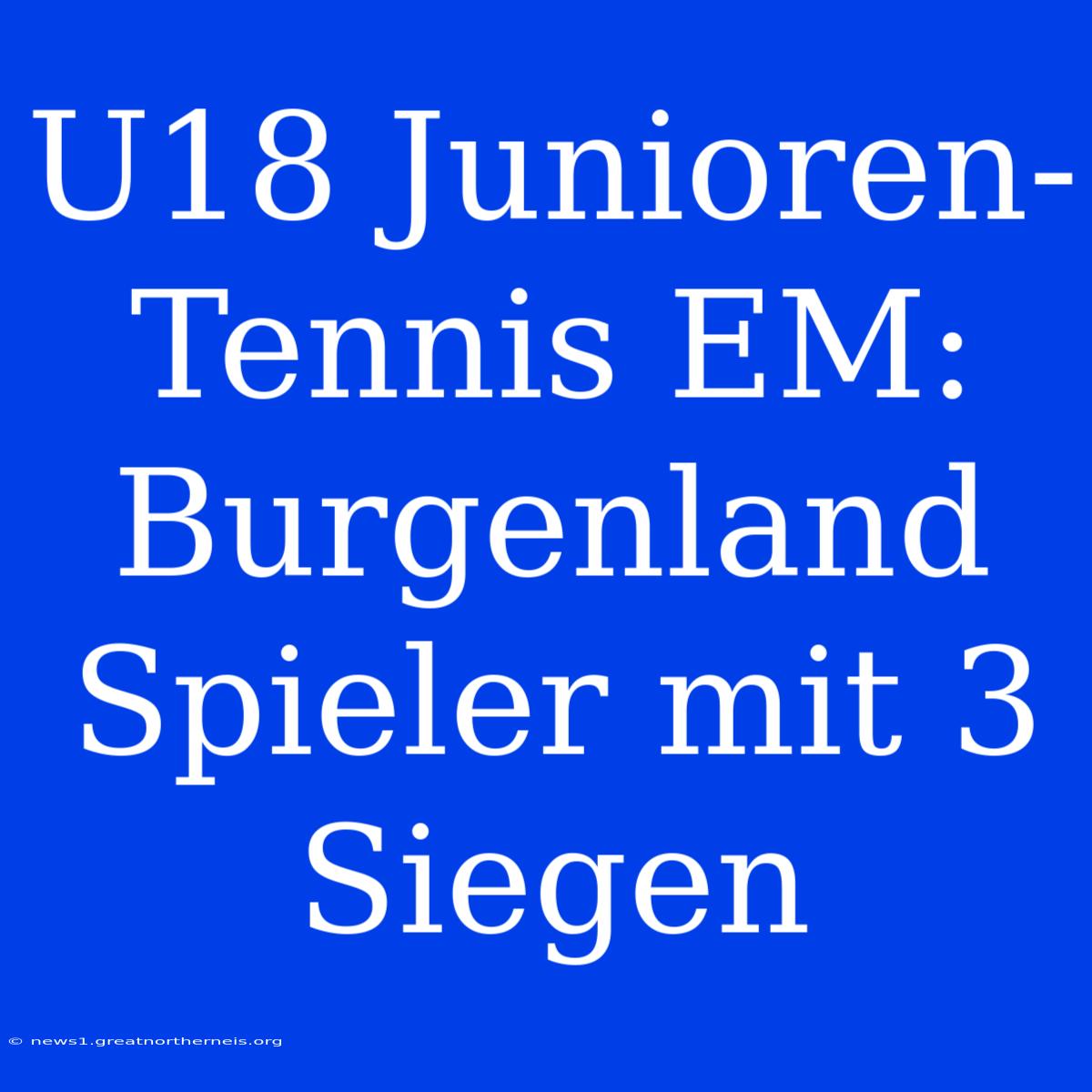 U18 Junioren-Tennis EM: Burgenland Spieler Mit 3 Siegen