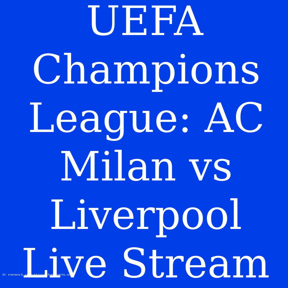 UEFA Champions League: AC Milan Vs Liverpool Live Stream